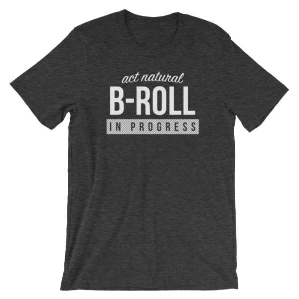 T-Shirt: Act Natural, B-Roll in Progress (Dark Grey)