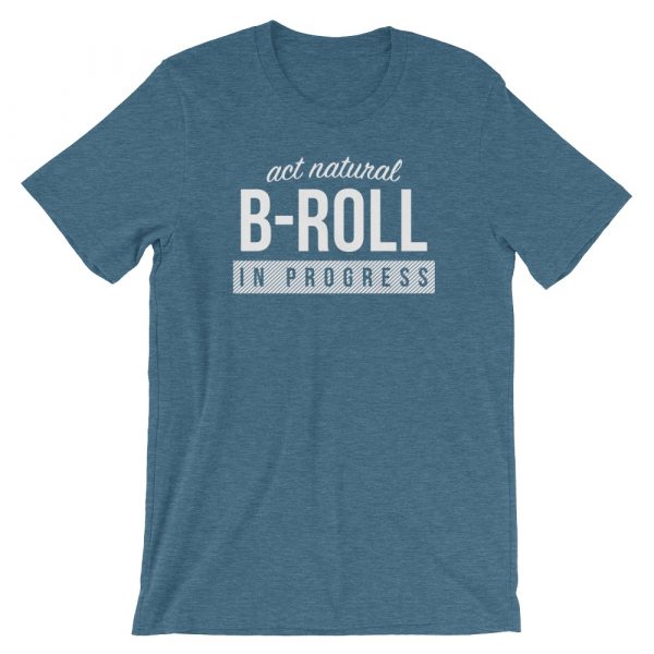 T-Shirt: Act Natural, B-Roll in Progress (Deep Teal)