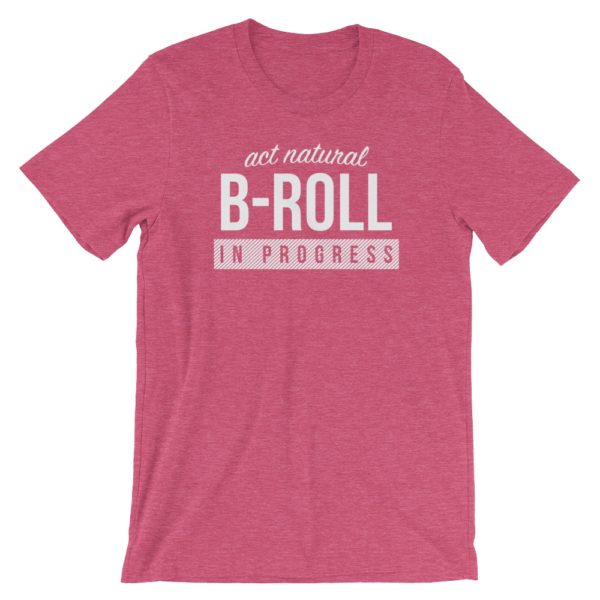 T-Shirt: Act Natural, B-Roll in Progress (Raspberry)